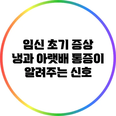 임신 초기 증상: 냉과 아랫배 통증이 알려주는 신호