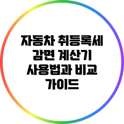 자동차 취등록세 감면 계산기 사용법과 비교 가이드