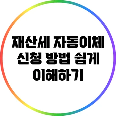 재산세 자동이체 신청 방법 쉽게 이해하기
