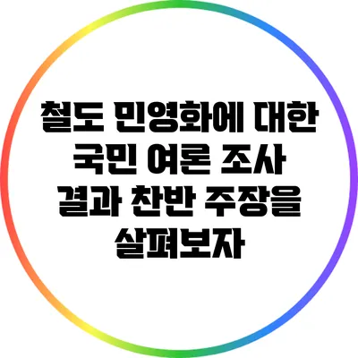 철도 민영화에 대한 국민 여론 조사 결과: 찬반 주장을 살펴보자