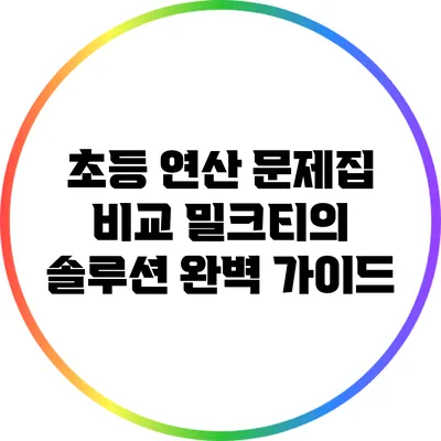 초등 연산 문제집 비교: 밀크티의 솔루션 완벽 가이드