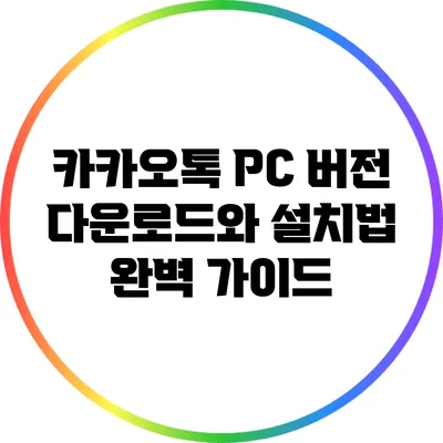 카카오톡 PC 버전 다운로드와 설치법 완벽 가이드