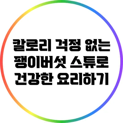 칼로리 걱정 없는 팽이버섯 스튜로 건강한 요리하기