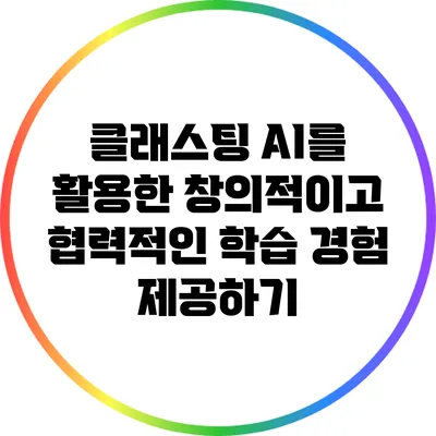 클래스팅 AI를 활용한 창의적이고 협력적인 학습 경험 제공하기
