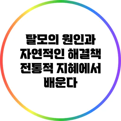 탈모의 원인과 자연적인 해결책: 전통적 지혜에서 배운다