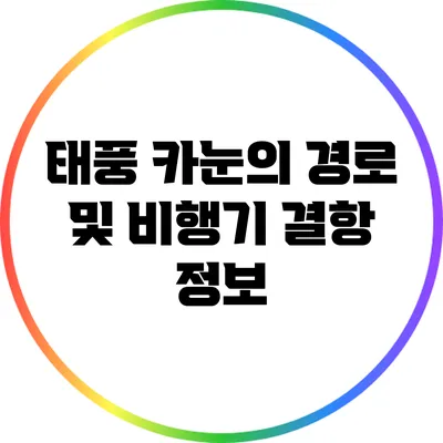 태풍 카눈의 경로 및 비행기 결항 정보