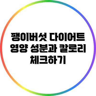 팽이버섯 다이어트: 영양 성분과 칼로리 체크하기