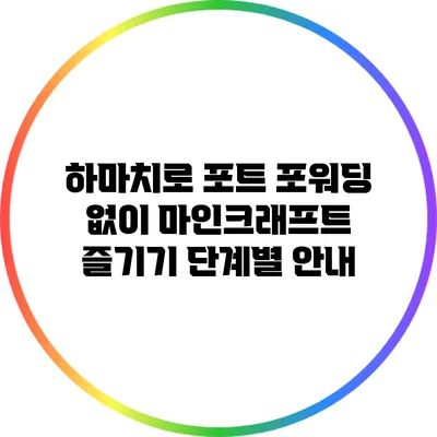 하마치로 포트 포워딩 없이 마인크래프트 즐기기: 단계별 안내