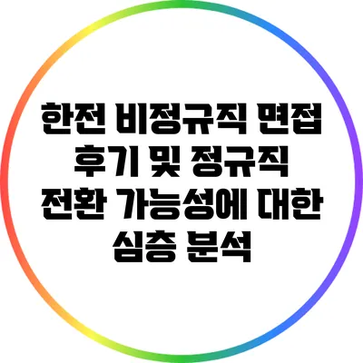 한전 비정규직 면접 후기 및 정규직 전환 가능성에 대한 심층 분석