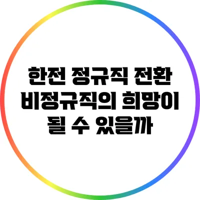 한전 정규직 전환: 비정규직의 희망이 될 수 있을까?