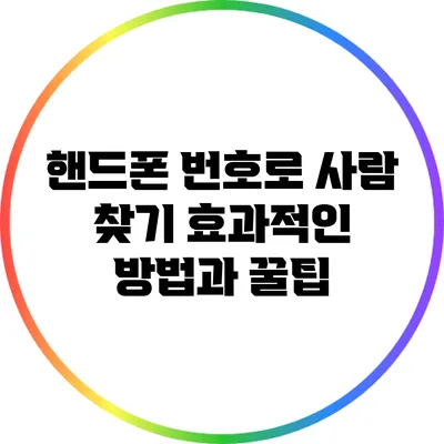 핸드폰 번호로 사람 찾기: 효과적인 방법과 꿀팁