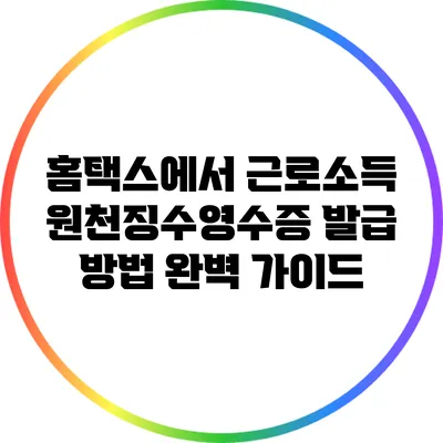 홈택스에서 근로소득원천징수영수증 발급 방법 완벽 가이드