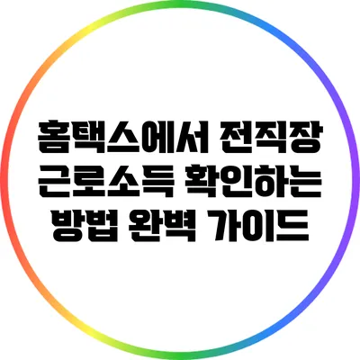 홈택스에서 전직장 근로소득 확인하는 방법 완벽 가이드