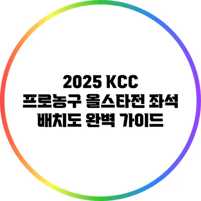 2025 KCC 프로농구 올스타전 좌석 배치도 완벽 가이드