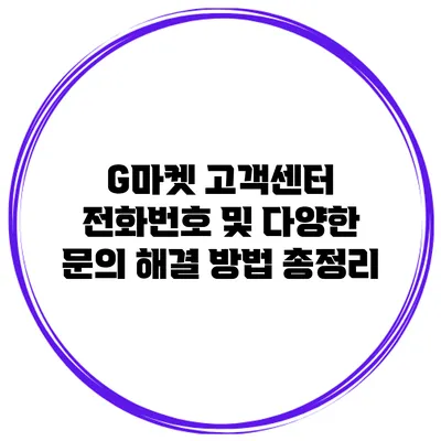 G마켓 고객센터 전화번호 및 다양한 문의 해결 방법 총정리