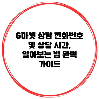 G마켓 상담 전화번호 및 상담 시간, 알아보는 법 완벽 가이드