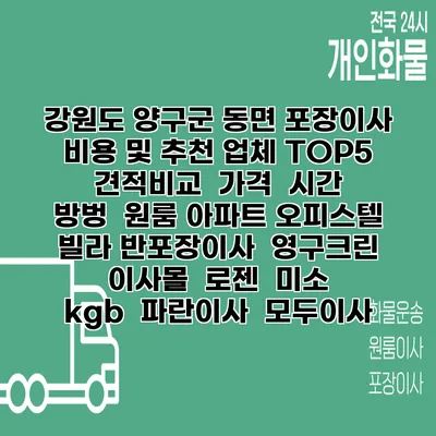 강원도 양구군 동면 포장이사 비용 및 추천 업체 TOP5 | 견적비교 | 가격 | 시간 | 방벙 | 원룸 아파트 오피스텔 빌라 반포장이사 | 영구크린 | 이사몰 | 로젠 | 미소 | kgb | 파란이사 | 모두이사