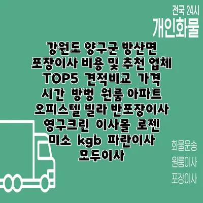 강원도 양구군 방산면 포장이사 비용 및 추천 업체 TOP5 | 견적비교 | 가격 | 시간 | 방벙 | 원룸 아파트 오피스텔 빌라 반포장이사 | 영구크린 | 이사몰 | 로젠 | 미소 | kgb | 파란이사 | 모두이사
