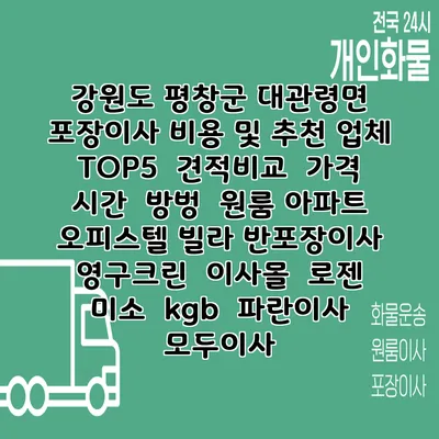 강원도 평창군 대관령면 포장이사 비용 및 추천 업체 TOP5 | 견적비교 | 가격 | 시간 | 방벙 | 원룸 아파트 오피스텔 빌라 반포장이사 | 영구크린 | 이사몰 | 로젠 | 미소 | kgb | 파란이사 | 모두이사