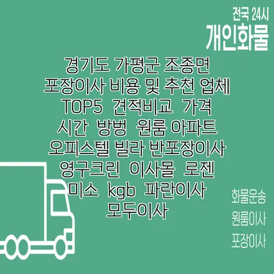 경기도 가평군 조종면 포장이사 비용 및 추천 업체 TOP5 | 견적비교 | 가격 | 시간 | 방벙 | 원룸 아파트 오피스텔 빌라 반포장이사 | 영구크린 | 이사몰 | 로젠 | 미소 | kgb | 파란이사 | 모두이사