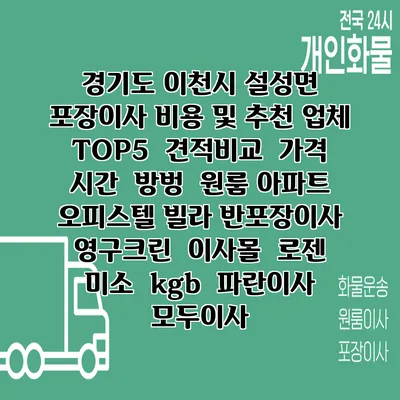 경기도 이천시 설성면 포장이사 비용 및 추천 업체 TOP5 | 견적비교 | 가격 | 시간 | 방벙 | 원룸 아파트 오피스텔 빌라 반포장이사 | 영구크린 | 이사몰 | 로젠 | 미소 | kgb | 파란이사 | 모두이사