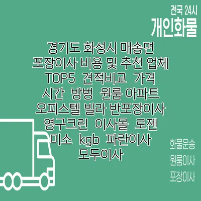 경기도 화성시 매송면 포장이사 비용 및 추천 업체 TOP5 | 견적비교 | 가격 | 시간 | 방벙 | 원룸 아파트 오피스텔 빌라 반포장이사 | 영구크린 | 이사몰 | 로젠 | 미소 | kgb | 파란이사 | 모두이사