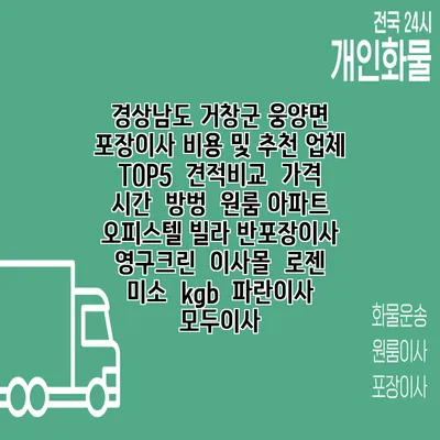 경상남도 거창군 웅양면 포장이사 비용 및 추천 업체 TOP5 | 견적비교 | 가격 | 시간 | 방벙 | 원룸 아파트 오피스텔 빌라 반포장이사 | 영구크린 | 이사몰 | 로젠 | 미소 | kgb | 파란이사 | 모두이사
