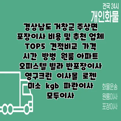 경상남도 거창군 주상면 포장이사 비용 및 추천 업체 TOP5 | 견적비교 | 가격 | 시간 | 방벙 | 원룸 아파트 오피스텔 빌라 반포장이사 | 영구크린 | 이사몰 | 로젠 | 미소 | kgb | 파란이사 | 모두이사