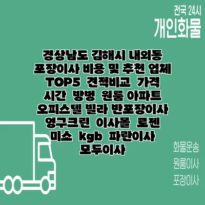 경상남도 김해시 내외동 포장이사 비용 및 추천 업체 TOP5 | 견적비교 | 가격 | 시간 | 방벙 | 원룸 아파트 오피스텔 빌라 반포장이사 | 영구크린 | 이사몰 | 로젠 | 미소 | kgb | 파란이사 | 모두이사