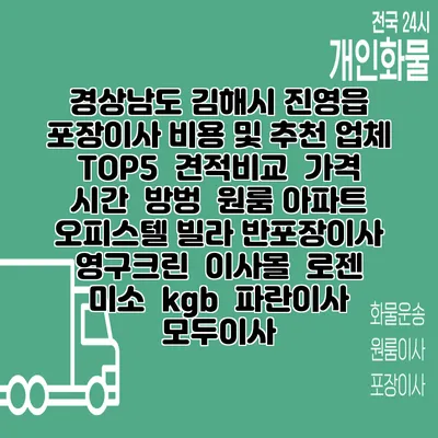 경상남도 김해시 진영읍 포장이사 비용 및 추천 업체 TOP5 | 견적비교 | 가격 | 시간 | 방벙 | 원룸 아파트 오피스텔 빌라 반포장이사 | 영구크린 | 이사몰 | 로젠 | 미소 | kgb | 파란이사 | 모두이사