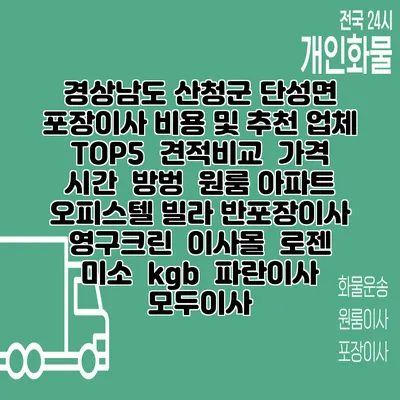 경상남도 산청군 단성면 포장이사 비용 및 추천 업체 TOP5 | 견적비교 | 가격 | 시간 | 방벙 | 원룸 아파트 오피스텔 빌라 반포장이사 | 영구크린 | 이사몰 | 로젠 | 미소 | kgb | 파란이사 | 모두이사