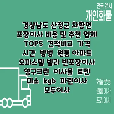 경상남도 산청군 차황면 포장이사 비용 및 추천 업체 TOP5 | 견적비교 | 가격 | 시간 | 방벙 | 원룸 아파트 오피스텔 빌라 반포장이사 | 영구크린 | 이사몰 | 로젠 | 미소 | kgb | 파란이사 | 모두이사