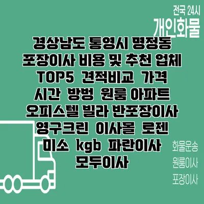 경상남도 통영시 명정동 포장이사 비용 및 추천 업체 TOP5 | 견적비교 | 가격 | 시간 | 방벙 | 원룸 아파트 오피스텔 빌라 반포장이사 | 영구크린 | 이사몰 | 로젠 | 미소 | kgb | 파란이사 | 모두이사