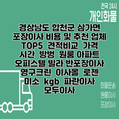 경상남도 합천군 삼가면 포장이사 비용 및 추천 업체 TOP5 | 견적비교 | 가격 | 시간 | 방벙 | 원룸 아파트 오피스텔 빌라 반포장이사 | 영구크린 | 이사몰 | 로젠 | 미소 | kgb | 파란이사 | 모두이사