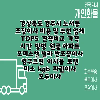 경상북도 경주시 노서동 포장이사 비용 및 추천 업체 TOP5 | 견적비교 | 가격 | 시간 | 방벙 | 원룸 아파트 오피스텔 빌라 반포장이사 | 영구크린 | 이사몰 | 로젠 | 미소 | kgb | 파란이사 | 모두이사