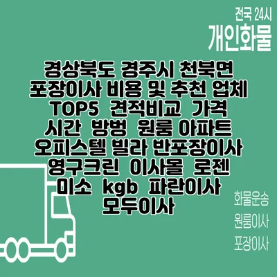 경상북도 경주시 천북면 포장이사 비용 및 추천 업체 TOP5 | 견적비교 | 가격 | 시간 | 방벙 | 원룸 아파트 오피스텔 빌라 반포장이사 | 영구크린 | 이사몰 | 로젠 | 미소 | kgb | 파란이사 | 모두이사