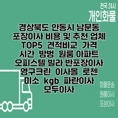 경상북도 안동시 남문동 포장이사 비용 및 추천 업체 TOP5 | 견적비교 | 가격 | 시간 | 방벙 | 원룸 아파트 오피스텔 빌라 반포장이사 | 영구크린 | 이사몰 | 로젠 | 미소 | kgb | 파란이사 | 모두이사