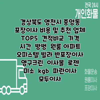 경상북도 영천시 중앙동 포장이사 비용 및 추천 업체 TOP5 | 견적비교 | 가격 | 시간 | 방벙 | 원룸 아파트 오피스텔 빌라 반포장이사 | 영구크린 | 이사몰 | 로젠 | 미소 | kgb | 파란이사 | 모두이사