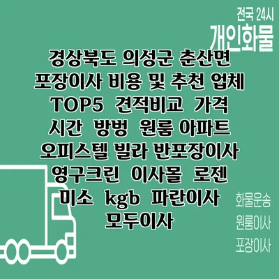 경상북도 의성군 춘산면 포장이사 비용 및 추천 업체 TOP5 | 견적비교 | 가격 | 시간 | 방벙 | 원룸 아파트 오피스텔 빌라 반포장이사 | 영구크린 | 이사몰 | 로젠 | 미소 | kgb | 파란이사 | 모두이사
