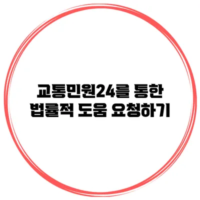 교통민원24를 통한 법률적 도움 요청하기