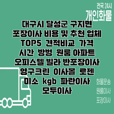 대구시 달성군 구지면 포장이사 비용 및 추천 업체 TOP5 | 견적비교 | 가격 | 시간 | 방벙 | 원룸 아파트 오피스텔 빌라 반포장이사 | 영구크린 | 이사몰 | 로젠 | 미소 | kgb | 파란이사 | 모두이사