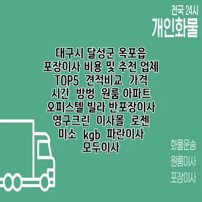 대구시 달성군 옥포읍 포장이사 비용 및 추천 업체 TOP5 | 견적비교 | 가격 | 시간 | 방벙 | 원룸 아파트 오피스텔 빌라 반포장이사 | 영구크린 | 이사몰 | 로젠 | 미소 | kgb | 파란이사 | 모두이사