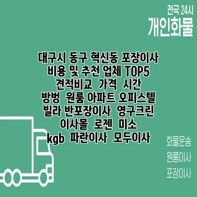 대구시 동구 혁신동 포장이사 비용 및 추천 업체 TOP5 | 견적비교 | 가격 | 시간 | 방벙 | 원룸 아파트 오피스텔 빌라 반포장이사 | 영구크린 | 이사몰 | 로젠 | 미소 | kgb | 파란이사 | 모두이사