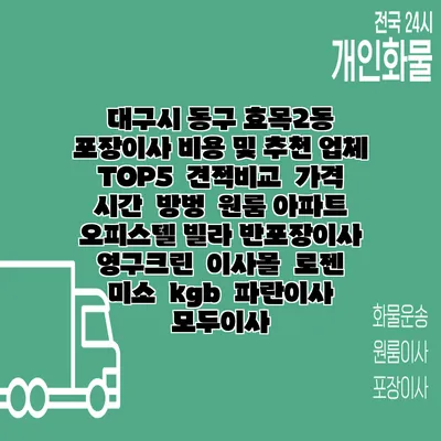대구시 동구 효목2동 포장이사 비용 및 추천 업체 TOP5 | 견적비교 | 가격 | 시간 | 방벙 | 원룸 아파트 오피스텔 빌라 반포장이사 | 영구크린 | 이사몰 | 로젠 | 미소 | kgb | 파란이사 | 모두이사