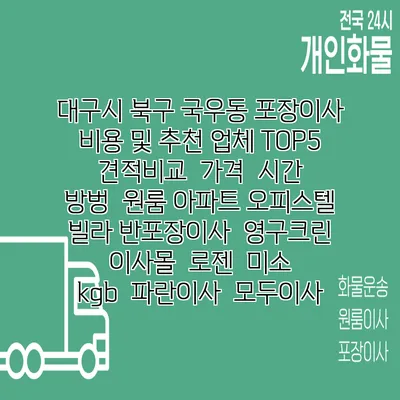 대구시 북구 국우동 포장이사 비용 및 추천 업체 TOP5 | 견적비교 | 가격 | 시간 | 방벙 | 원룸 아파트 오피스텔 빌라 반포장이사 | 영구크린 | 이사몰 | 로젠 | 미소 | kgb | 파란이사 | 모두이사