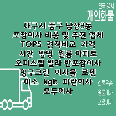 대구시 중구 남산3동 포장이사 비용 및 추천 업체 TOP5 | 견적비교 | 가격 | 시간 | 방벙 | 원룸 아파트 오피스텔 빌라 반포장이사 | 영구크린 | 이사몰 | 로젠 | 미소 | kgb | 파란이사 | 모두이사