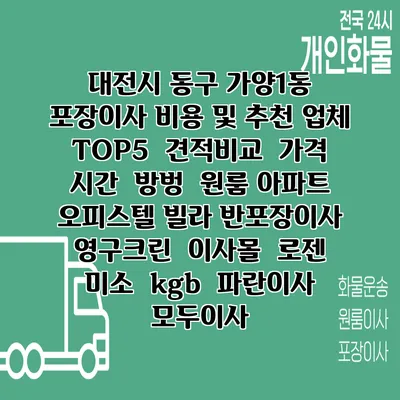 대전시 동구 가양1동 포장이사 비용 및 추천 업체 TOP5 | 견적비교 | 가격 | 시간 | 방벙 | 원룸 아파트 오피스텔 빌라 반포장이사 | 영구크린 | 이사몰 | 로젠 | 미소 | kgb | 파란이사 | 모두이사