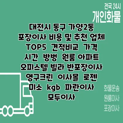 대전시 동구 가양2동 포장이사 비용 및 추천 업체 TOP5 | 견적비교 | 가격 | 시간 | 방벙 | 원룸 아파트 오피스텔 빌라 반포장이사 | 영구크린 | 이사몰 | 로젠 | 미소 | kgb | 파란이사 | 모두이사