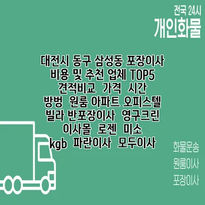 대전시 동구 삼성동 포장이사 비용 및 추천 업체 TOP5 | 견적비교 | 가격 | 시간 | 방벙 | 원룸 아파트 오피스텔 빌라 반포장이사 | 영구크린 | 이사몰 | 로젠 | 미소 | kgb | 파란이사 | 모두이사