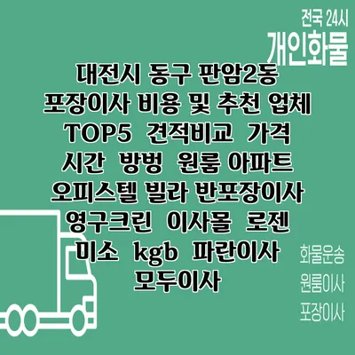 대전시 동구 판암2동 포장이사 비용 및 추천 업체 TOP5 | 견적비교 | 가격 | 시간 | 방벙 | 원룸 아파트 오피스텔 빌라 반포장이사 | 영구크린 | 이사몰 | 로젠 | 미소 | kgb | 파란이사 | 모두이사